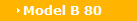 Model B 80
