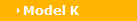 Model K
